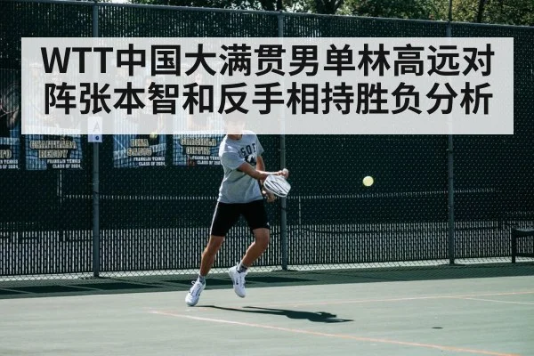 WTT中国大满贯男单林高远对阵张本智和反手相持胜负分析